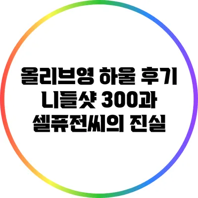 올리브영 하울 후기: 니들샷 300과 셀퓨전씨의 진실