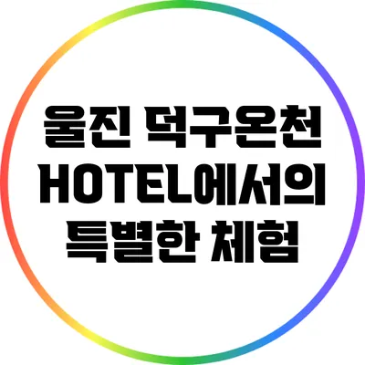 울진 덕구온천 HOTEL에서의 특별한 체험