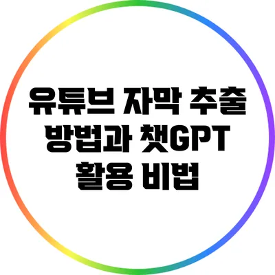 유튜브 자막 추출 방법과 챗GPT 활용 비법