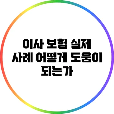 이사 보험 실제 사례: 어떻게 도움이 되는가?