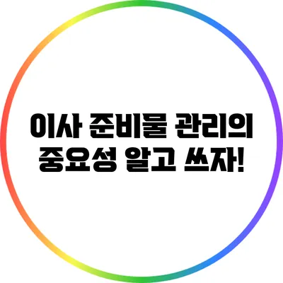 이사 준비물 관리의 중요성: 알고 쓰자!