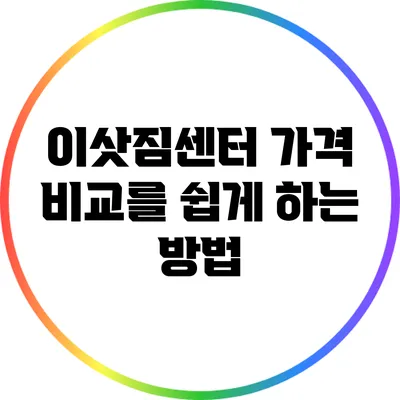 이삿짐센터 가격 비교를 쉽게 하는 방법