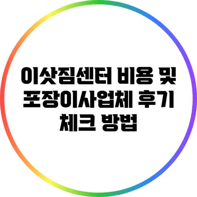 이삿짐센터 비용 및 포장이사업체 후기 체크 방법