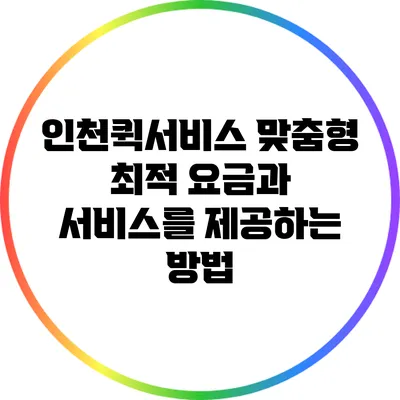 인천퀵서비스: 맞춤형 최적 요금과 서비스를 제공하는 방법
