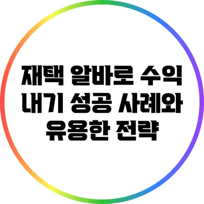 재택 알바로 수익 내기: 성공 사례와 유용한 전략