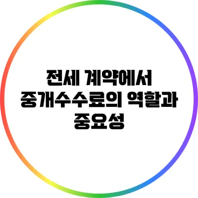 전세 계약에서 중개수수료의 역할과 중요성