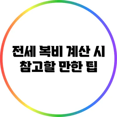 전세 복비 계산 시 참고할 만한 팁