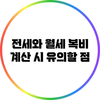 전세와 월세 복비 계산 시 유의할 점