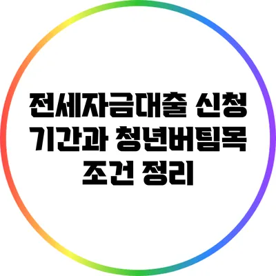 전세자금대출 신청 기간과 청년버팀목 조건 정리