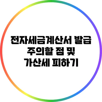전자세금계산서 발급: 주의할 점 및 가산세 피하기