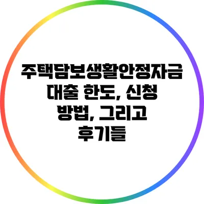 주택담보생활안정자금 대출: 한도, 신청 방법, 그리고 후기들