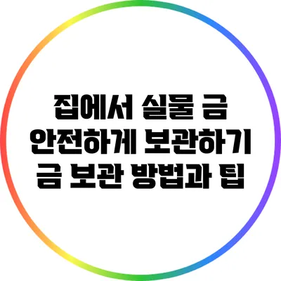 집에서 실물 금 안전하게 보관하기: 금 보관 방법과 팁