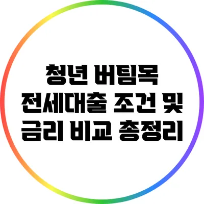 청년 버팀목 전세대출 조건 및 금리 비교 총정리