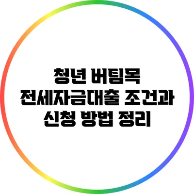 청년 버팀목 전세자금대출 조건과 신청 방법 정리