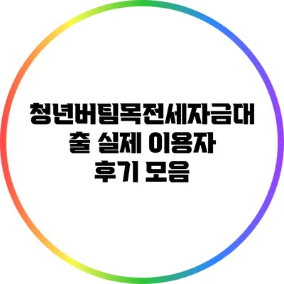 청년버팀목전세자금대출 실제 이용자 후기 모음