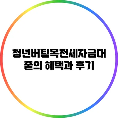 청년버팀목전세자금대출의 혜택과 후기
