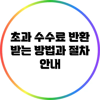 초과 수수료 반환 받는 방법과 절차 안내