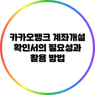 카카오뱅크 계좌개설 확인서의 필요성과 활용 방법