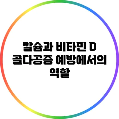 칼슘과 비타민 D: 골다공증 예방에서의 역할