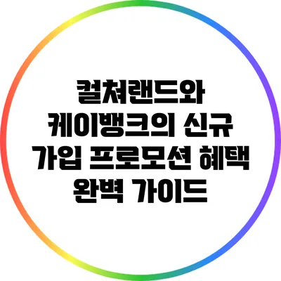 컬쳐랜드와 케이뱅크의 신규 가입 프로모션 혜택 완벽 가이드