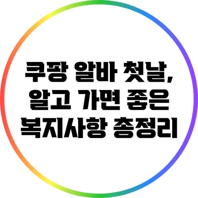 쿠팡 알바 첫날, 알고 가면 좋은 복지사항 총정리