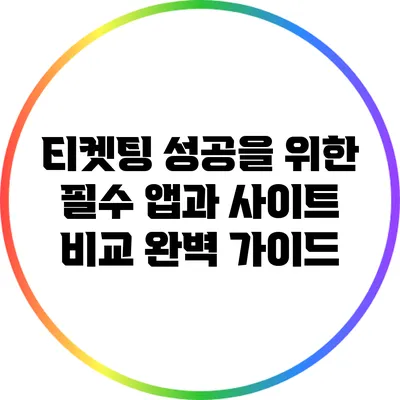 티켓팅 성공을 위한 필수 앱과 사이트 비교: 완벽 가이드