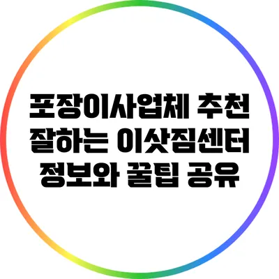 포장이사업체 추천: 잘하는 이삿짐센터 정보와 꿀팁 공유