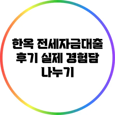 한옥 전세자금대출 후기: 실제 경험담 나누기