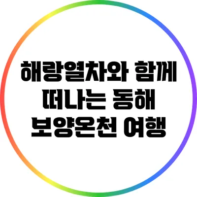 해랑열차와 함께 떠나는 동해 보양온천 여행