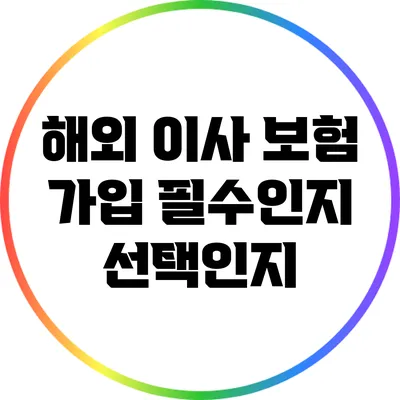 해외 이사 보험 가입: 필수인지 선택인지?