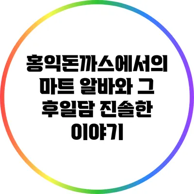 홍익돈까스에서의 마트 알바와 그 후일담: 진솔한 이야기