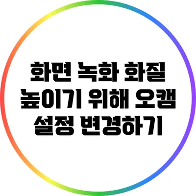 화면 녹화 화질 높이기 위해 오캠 설정 변경하기