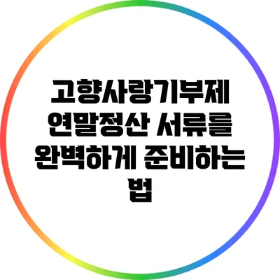 고향사랑기부제 연말정산 서류를 완벽하게 준비하는 법