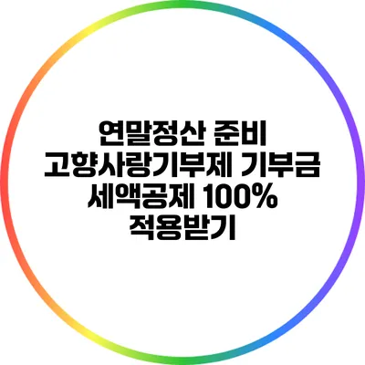 연말정산 준비: 고향사랑기부제 기부금 세액공제 100% 적용받기