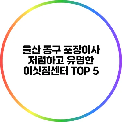 울산 동구 포장이사 저렴하고 유명한 이삿짐센터 TOP 5