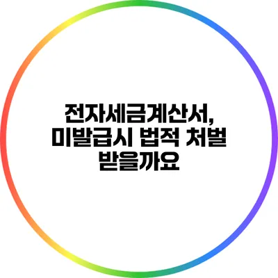 전자세금계산서, 미발급시 법적 처벌 받을까요?