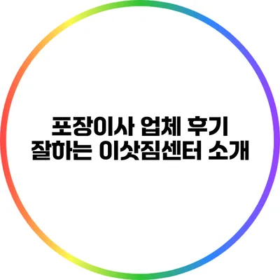 포장이사 업체 후기: 잘하는 이삿짐센터 소개