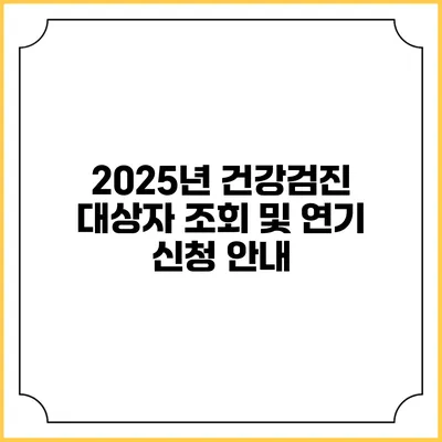 2025년 건강검진 대상자 조회 및 연기 신청 안내