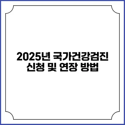 2025년 국가건강검진 신청 및 연장 방법