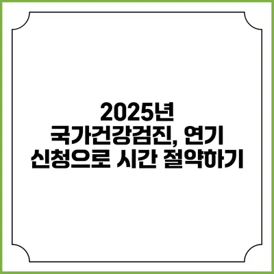 2025년 국가건강검진, 연기 신청으로 시간 절약하기