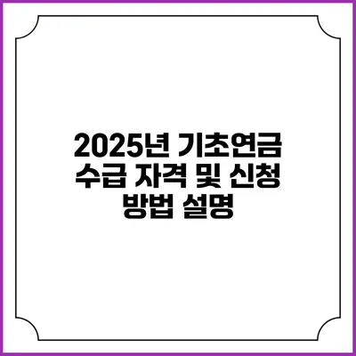 2025년 기초연금 수급 자격 및 신청 방법 설명
