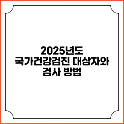 2025년도 국가건강검진 대상자와 검사 방법