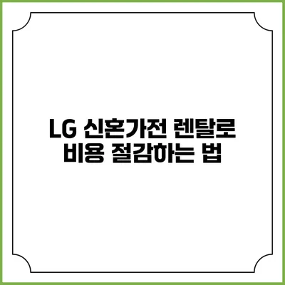 LG 신혼가전 렌탈로 비용 절감하는 법