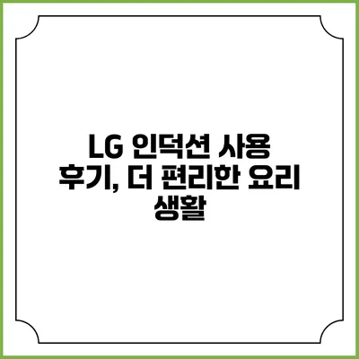 LG 인덕션 사용 후기, 더 편리한 요리 생활