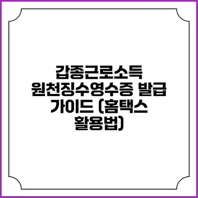 갑종근로소득 원천징수영수증 발급 가이드 (홈택스 활용법)