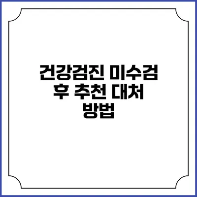 건강검진 미수검 후 추천 대처 방법