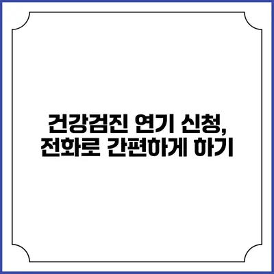건강검진 연기 신청, 전화로 간편하게 하기