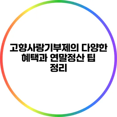 고향사랑기부제의 다양한 혜택과 연말정산 팁 정리