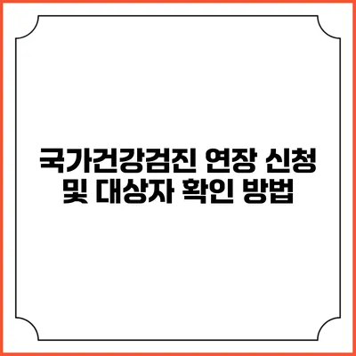 국가건강검진 연장 신청 및 대상자 확인 방법