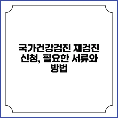 국가건강검진 재검진 신청, 필요한 서류와 방법